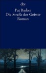 Die Straße der Geister: Roman - Pat Barker