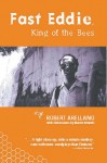 Fast Eddie, King of the Bees - Robert Arellano