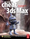 How to Cheat in 3ds Max 2009: Get Spectacular Results Fast - Michele Bousquet