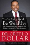 You're Supposed to Be Wealthy: How to Make Money, Live Comfortably, and Build an Inheritance for Future Generations - Creflo A. Dollar