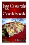 Easy Egg Casserole Recipes 101. Delicious, Healthy, Low Budget Egg Casserole Recipes Cookbook - Heviz's