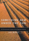 Something New Under The Sun: An Environmental History Of The World In The 20th Century - John Robert McNeill