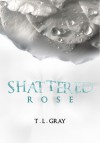 Shattered Rose - T.L. Gray