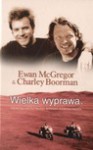 Wielka wyprawa. Niezwykła motocyklowa wyprawa dookoła świata - Ewan Mc Gregor, Boorman Charley