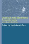 Violence and Belonging: The Quest for Identity in Post-Colonial Africa - Vigdis Broch-Due