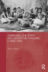 Gambling, the State and Society in Thailand, c.1800-1945 (Routledge Studies in the Modern History of Asia) - James A. Warren