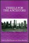 Vessels for the Ancestors: Essays on the Neolithic of Britain and Ireland in Honour of Audrey Henshall - Niall Sharples