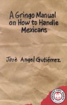 A Gringo Manual on How to Handle Mexicans - José Angel Gutierrez