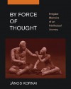 By Force of Thought: Irregular Memoirs of an Intellectual Journey - János Kornai