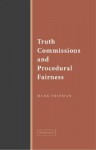 Truth Commissions and Procedural Fairness - Mark Freeman, Cynthia Reed, Patricia Ronan