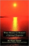 What Makes Us Human?: A Spiritual Perspective - Nazeer Ahmed