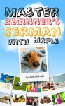 Master Beginner's German With Maple.: Over 200 New Words For Beginners. - David Michaels