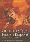 Crouching Tiger, Hidden Dragon?: Africa and China - Kweku Ampiah, Sanusha Naidu