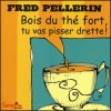 Bois du thé fort, tu vas pisser drette! - Fred Pellerin