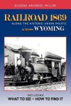 Railroad 1869 Along the Historic Union Pacific Across Wyoming - Eugene Arundel Miller, Vicki Weiland