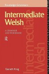 Intermediate Welsh: A Grammar and Workbook - Gareth King