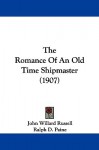 The Romance of an Old Time Shipmaster (1907) - John Willard Russell, Ralph Delahaye Paine