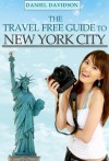 The Travel Free Guide To New York City: 102 Free Things To Do In NYC. 2013 Edition. (Travel Free eGuidebooks) - Daniel Davidson