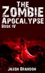 The Zombie Apocalypse: Book IV - Jason Brandon