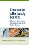 Conservation and Biodiversity Banking: A Guide to Setting Up and Running Biodiversity Credit Trading Systems (Environmental Market Insights) - Ricardo Bayon, Nathaniel Carroll, Jessica Fox