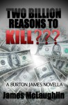 Two Billion Reasons to Kill??? (A Burton James Novella) - James McLaughlin