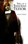 Tales Of A Tenacious Tenor - Robert P. Mitchell