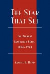 The Star That Set: The Vermont Republican Party, 1854-1974 - Samuel B. Hand