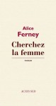 Cherchez la femme (Textes français) (French Edition) - Alice Ferney