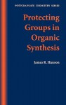 Protecting Groups in Organic Synthesis: Postgraduate Chemistry Series - James R. Hanson