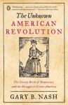 The Unknown American Revolution: The Unruly Birth of Democracy and the Struggle to Create America - Gary B. Nash