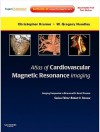 Atlas Of Cardiovascular Magnetic Resonance Imaging: Expert Consult Online And Print: Imaging Companion To Braunwald's Heart Disease (Imaging Techniques To Braunwald's Heart Disease) - Christopher M. Kramer, W. Greg Hundley, Christopher J. Gallagher