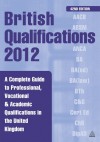 British Qualifications 2012: A Complete Guide to Professional, Vocational & Academic Qualifications in the United Kingdom - Kogan Page Ltd.