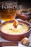 The Ultimate Fondue Cookbook: Over 25 Cheese Fondue and Chocolate Fondue Recipes - Your Guide to Making the Best Fondue Fountain Ever! - Martha Stone