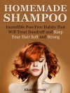 Homemade Shampoo: Incredible Poo- Free Habits That Will Treat Dandruff and Keep Your Hair Soft and Strong (Homemade shampoo, homemade shampoo making for beginners, homemade shampoo making) - Eliana Herrera