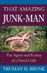 That Amazing Junk-Man: The Agony and Ecstasy of a Pastor's Life - Truman H. Brunk, Myron S. Augsburger