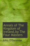 Annals of The Kingdom of Ireland,by The Four Masters - John O'Donovan