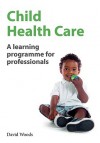 Child Health Care: A Learning Programme for Professionals (International Edition) - David Woods