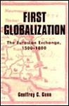 First Globalization: The Eurasian Exchange, 1500-1800 - Geoffrey C. Gunn