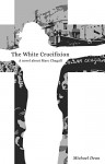 The White Crucifixion : A novel about Marc Chagall - Michael Dean