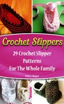 Crochet Slippers: 29 Crochet Slipper Patterns For The Whole Family: (Crochet patterns, Crochet books, Crochet for beginners, Crochet for Dummies, Crochet ... beginner's guide, step-by-step projects) - Nicky Singer