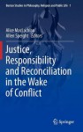 Justice, Responsibility and Reconciliation in the Wake of Conflict - Alice MacLachlan, Allen Speight