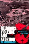 Religious Violence and Abortion: The Gideon Project - Dallas A. Blanchard, Terry J. Prewitt