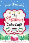 The Christmas Cake Cafe: A brilliantly funny feel good Christmas read - Sue Watson