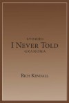 Stories I Never Told Grandma - Richard Kendall