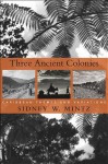 Three Ancient Colonies: Caribbean Themes and Variations - Sidney W. Mintz