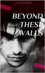 Beyond these walls - J.A. Kazimer