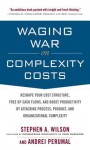 Waging War on Complexity Costs: Reshape Your Cost Structure, Free Up Cash Flows and Boost Productivity by Attacking Process, Product and Organizational Complexity - Stephen A. Wilson, Andrei Perumal