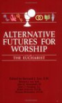 Alternative Futures For Worship: The Eucharist - Bernard J. Lee, John H. Westerhoff III