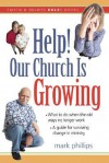 Help! Our Church Is Growing: What to Do When the Old Ways No Longer Work - Mark H. Phillips