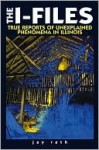 The I-Files True Reports of Unexplained Phenomena in Illinois (Third in the Series the W-Files (Wisconsin) the M-Files (Minnesota)) - Jay Rath, Stan Stoga